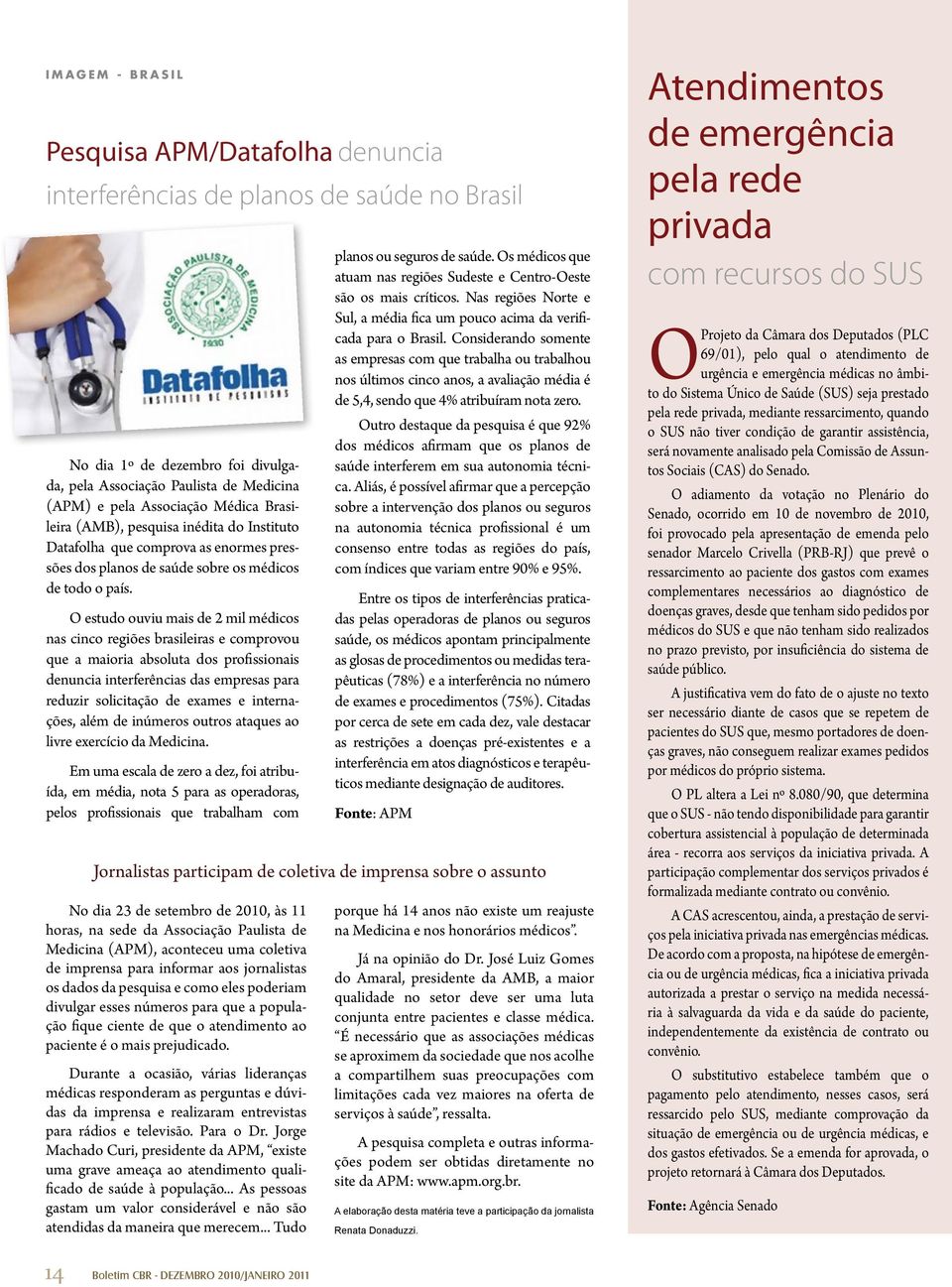 O estudo ouviu mais de 2 mil médicos nas cinco regiões brasileiras e comprovou que a maioria absoluta dos profissionais denuncia interferências das empresas para reduzir solicitação de exames e