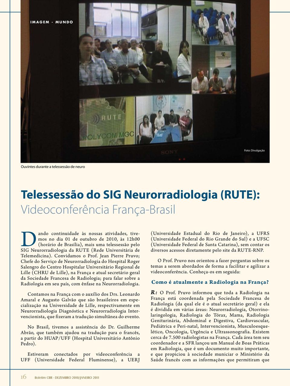 Jean Pierre Pruvo; Chefe do Serviço de Neurorradiologia do Hospital Roger Salengro do Centro Hospitalar Universitário Regional de Lille (CHRU de Lille), na França e atual secretário geral da