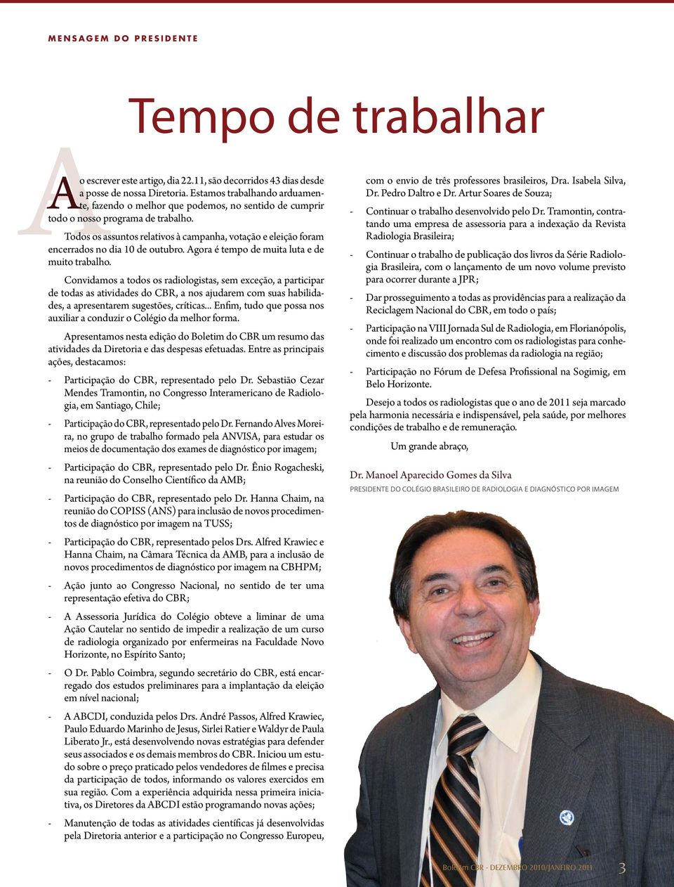 Todos os assuntos relativos à campanha, votação e eleição foram encerrados no dia 10 de outubro. Agora é tempo de muita luta e de muito trabalho.