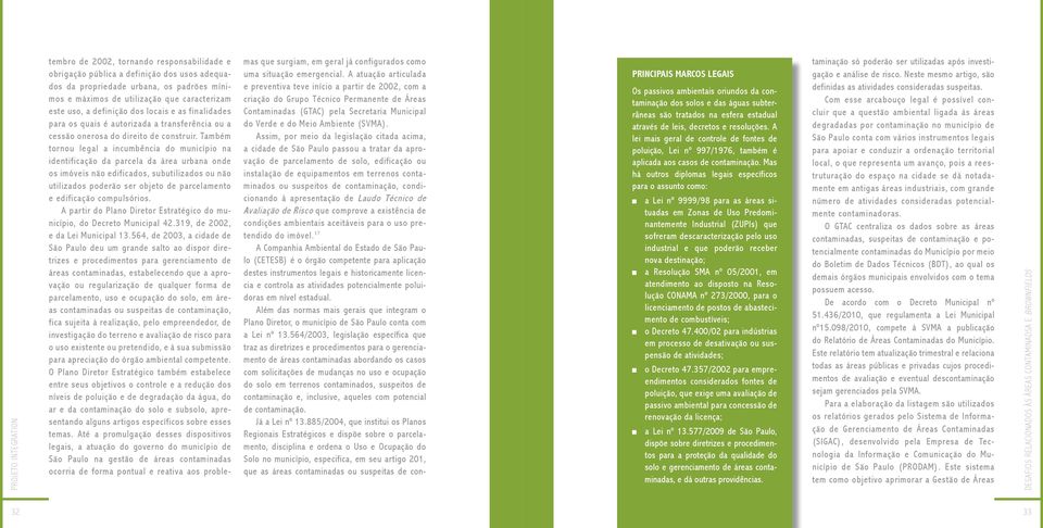 Mas há outros diplomas legais específicos para o assunto como: J a Lei nº 9999/98 para as áreas situadas em Zonas de Uso Predominantemente Industrial (ZUPIs) que sofreram descaracterização pelo uso