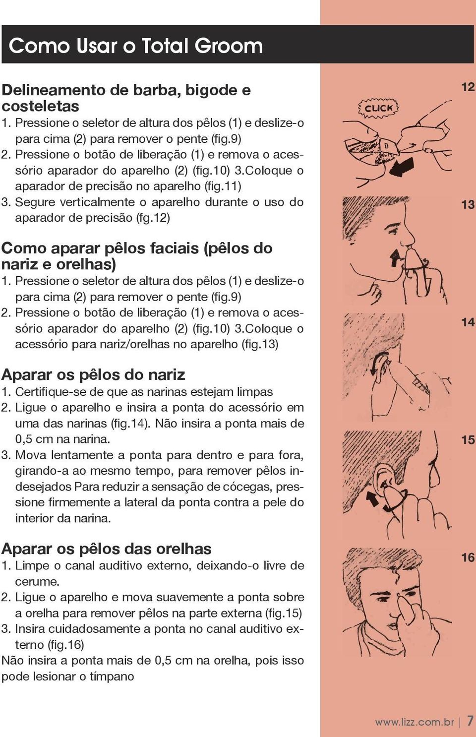 Segure verticalmente o aparelho durante o uso do aparador de precisão (fg.12) Como aparar pêlos faciais (pêlos do nariz e orelhas) 1.