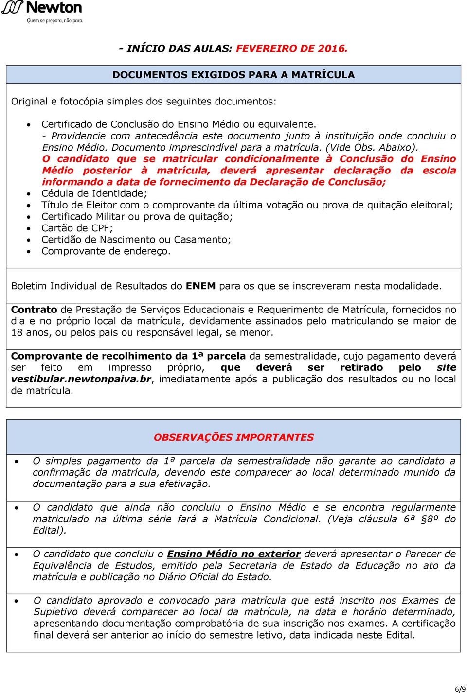 O candidato que se matricular condicionalmente à Conclusão do Ensino Médio posterior à matrícula, deverá apresentar declaração da escola informando a data de fornecimento da Declaração de Conclusão;