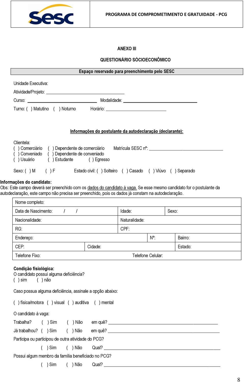 Egresso Sexo: ( ) M ( ) F Estado civil: ( ) Solteiro ( ) Casado ( ) Viúvo ( ) Separado Informações do candidato: Obs: Este campo deverá ser preenchido com os dados do candidato à vaga.