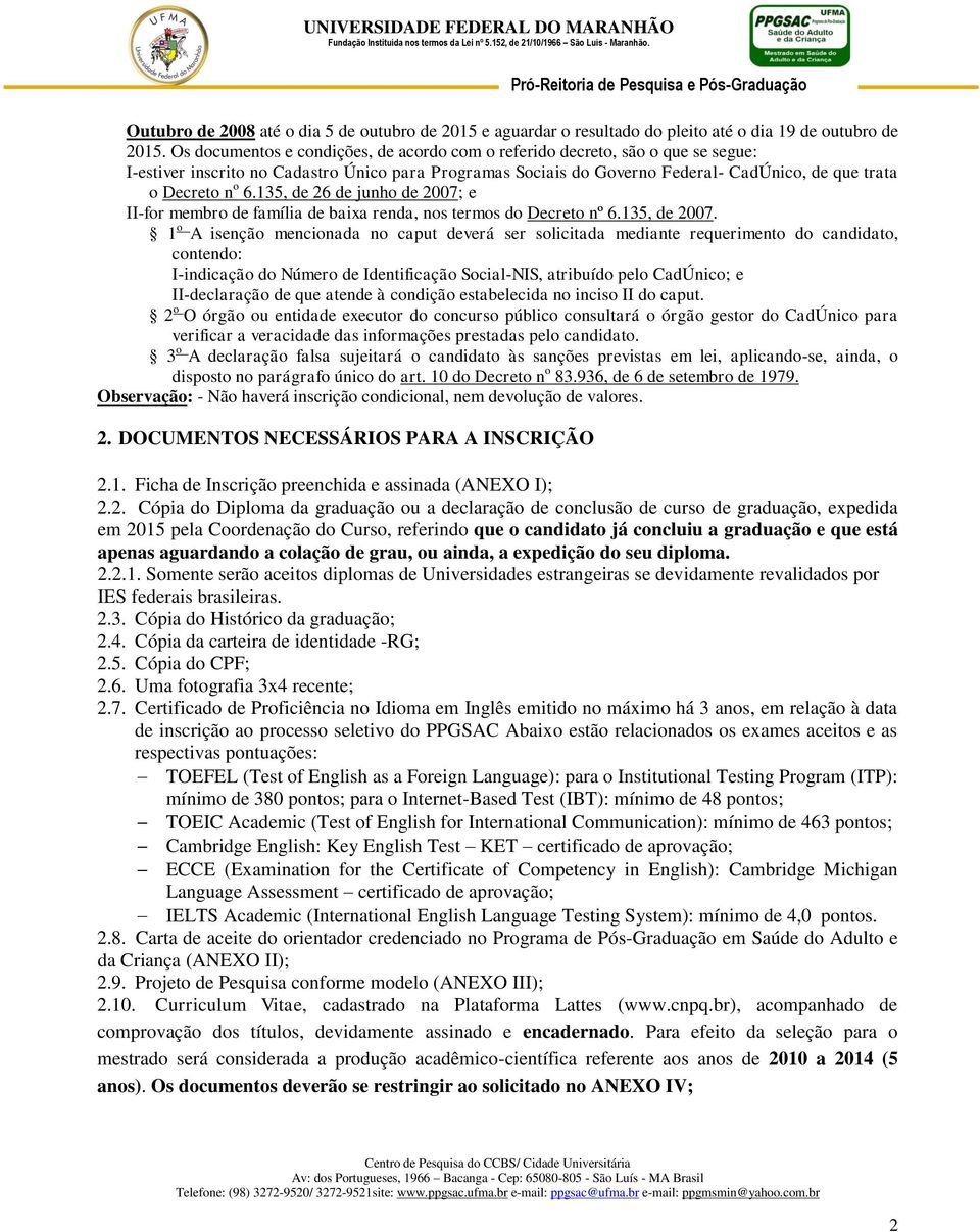 135, de 6 de junho de 007; e II-for membro de família de baixa renda, nos termos do Decreto nº 6.135, de 007.