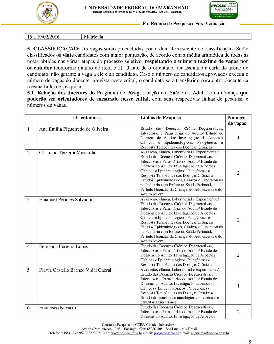 por orientador (conforme quadro do item 5.1). O fato de o orientador ter assinado a carta de aceite do candidato, não garante a vaga a ele e ao candidato.