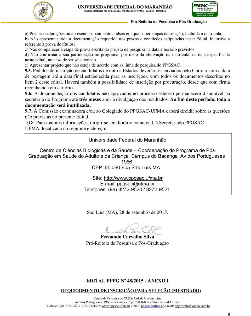 Edital, inclusive a referente à prova de títulos; c) Não comparecer à etapa de prova escrita do projeto de pesquisa na data e horário previstos; d) Não confirmar a sua participação no programa, por