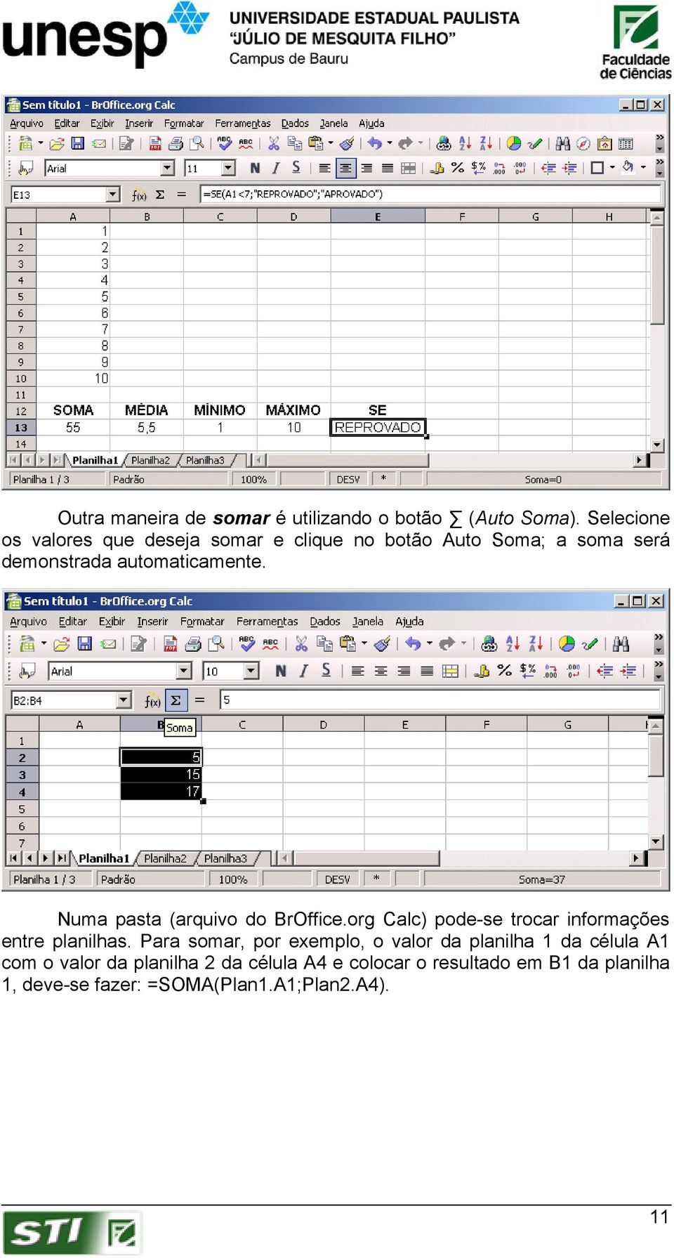 Numa pasta (arquivo do BrOffice.org Calc) pode-se trocar informações entre planilhas.