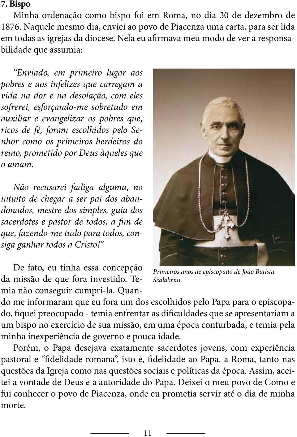 sobretudo em auxiliar e evangelizar os pobres que, ricos de fé, foram escolhidos pelo Senhor como os primeiros herdeiros do reino, prometido por Deus àqueles que o amam.