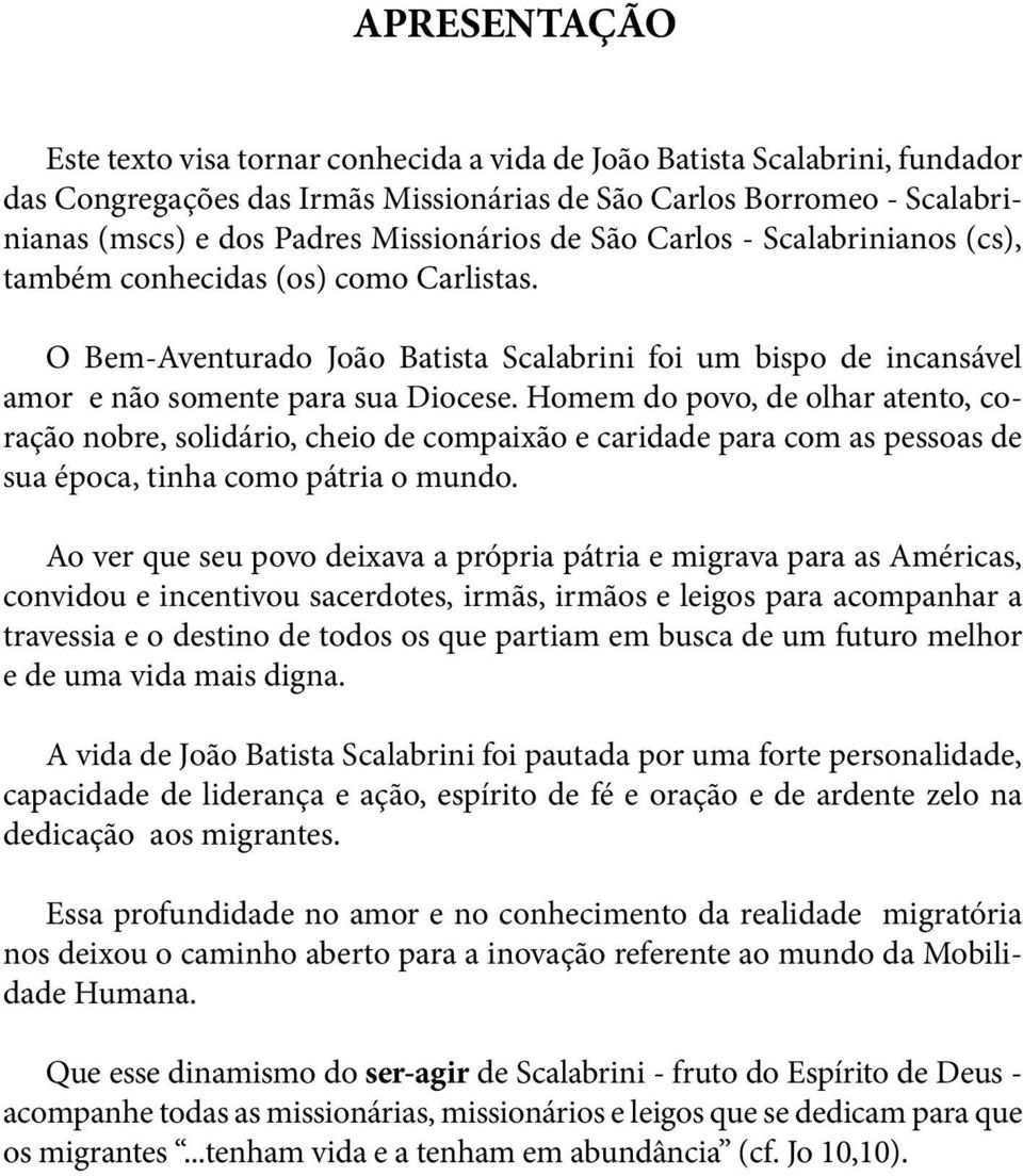 Homem do povo, de olhar atento, coração nobre, solidário, cheio de compaixão e caridade para com as pessoas de sua época, tinha como pátria o mundo.