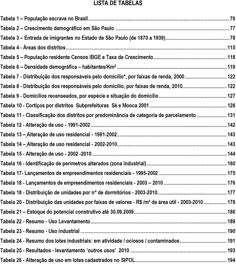 .. 119 Tabela 7 - Distribuição dos responsáveis pelo domicílio*, por faixas de renda, 2000... 122 Tabela 8 - Distribuição dos responsáveis pelo domicílio, por faixas de renda, 2010.