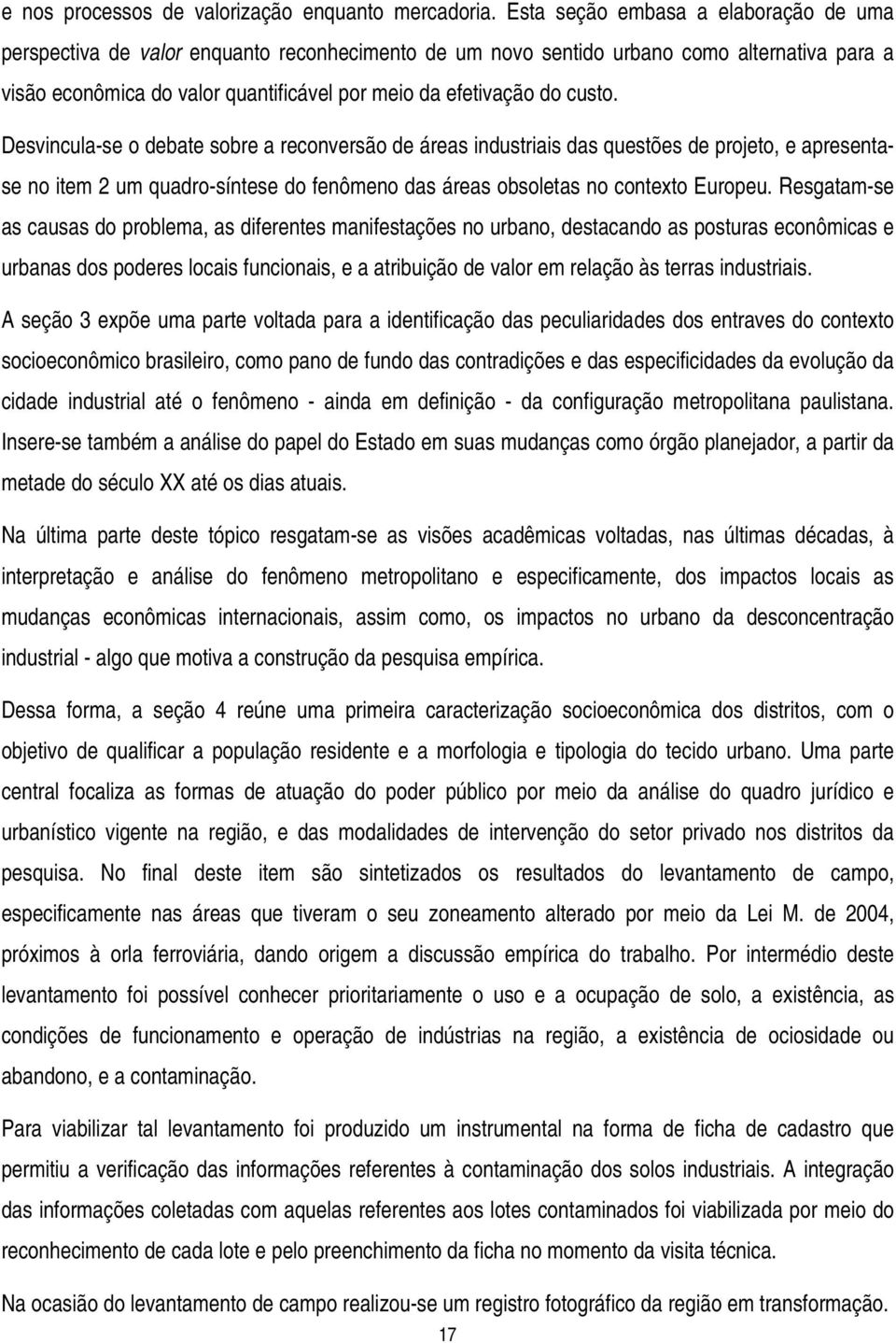 custo. Desvincula-se o debate sobre a reconversão de áreas industriais das questões de projeto, e apresentase no item 2 um quadro-síntese do fenômeno das áreas obsoletas no contexto Europeu.