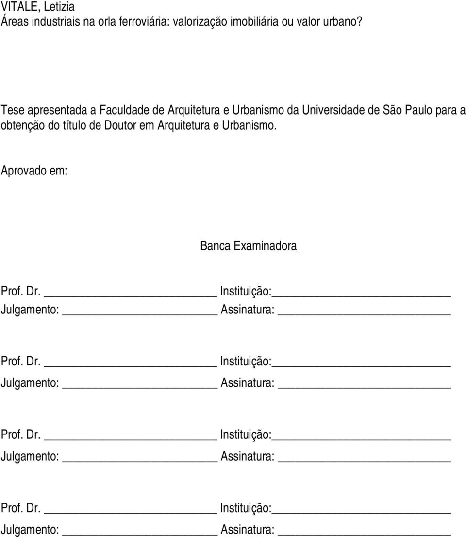 Doutor em Arquitetura e Urbanismo. Aprovado em: Banca Examinadora Prof. Dr.