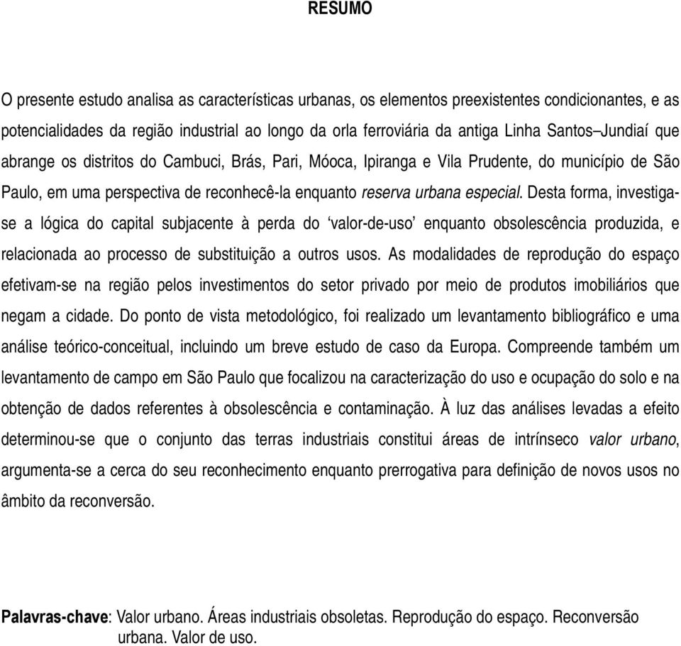 Desta forma, investigase a lógica do capital subjacente à perda do valor-de-uso enquanto obsolescência produzida, e relacionada ao processo de substituição a outros usos.