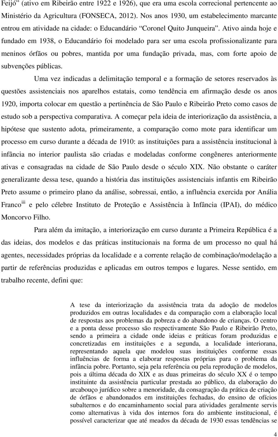 Ativo ainda hoje e fundado em 1938, o Educandário foi modelado para ser uma escola profissionalizante para meninos órfãos ou pobres, mantida por uma fundação privada, mas, com forte apoio de