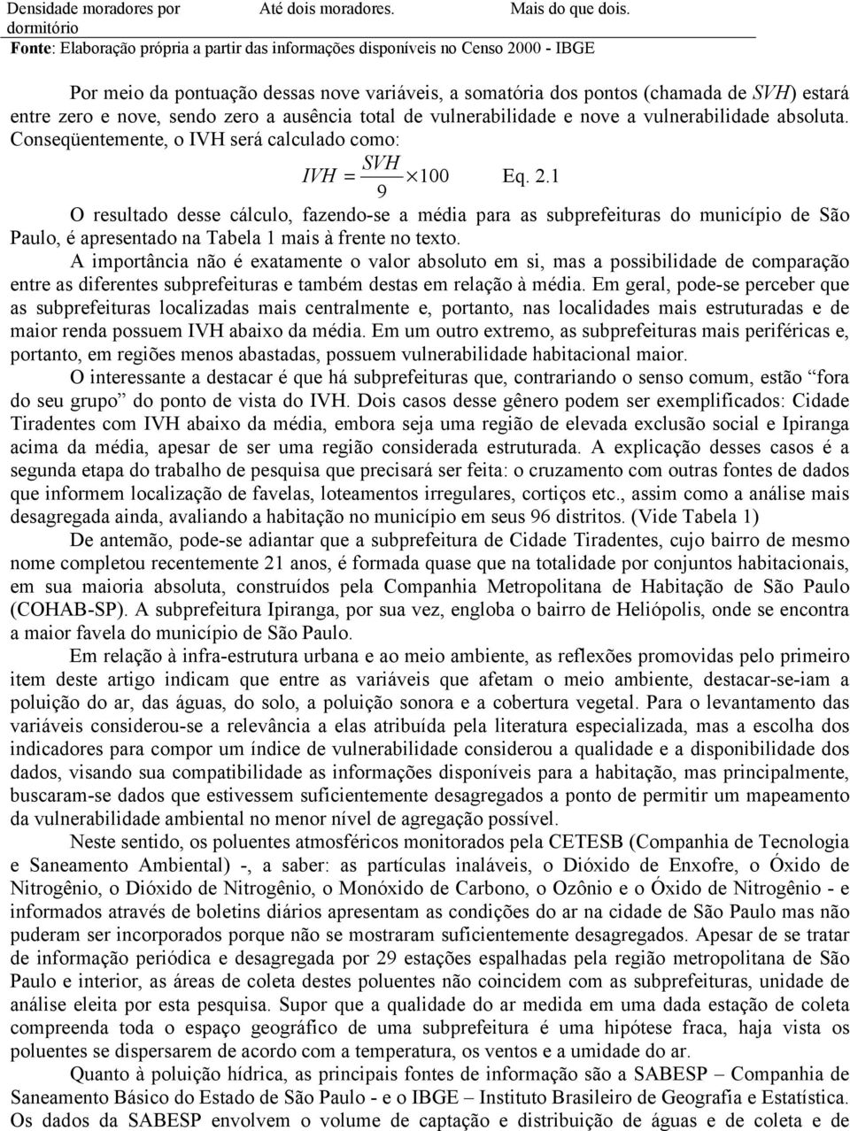 nove, sendo zero a ausência total de vulnerabilidade e nove a vulnerabilidade absoluta. Conseqüentemente, o IVH será calculado como: IVH = SVH 9 100 Eq. 2.