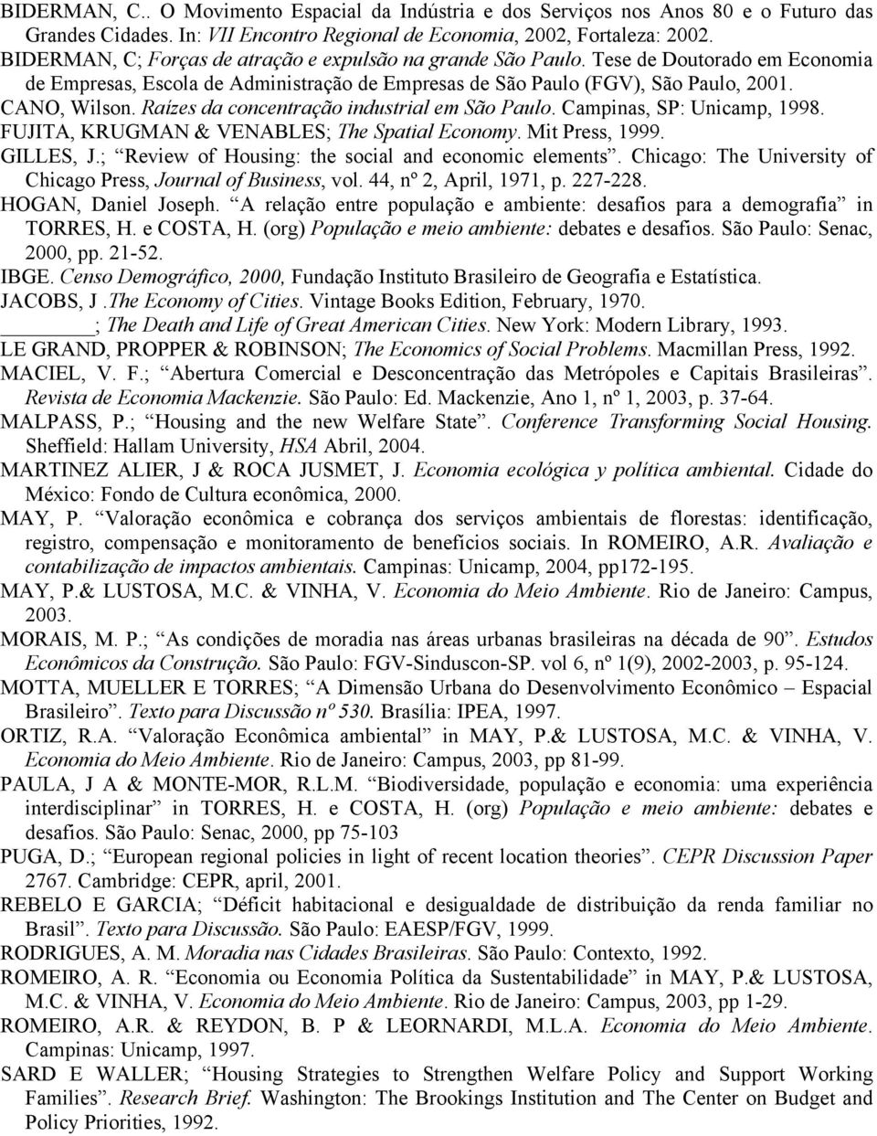 Raízes da concentração industrial em São Paulo. Campinas, SP: Unicamp, 1998. FUJITA, KRUGMAN & VENABLES; The Spatial Economy. Mit Press, 1999. GILLES, J.