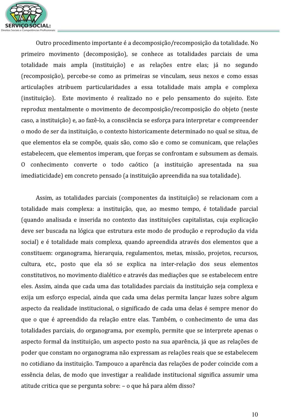 primeiras se vinculam, seus nexos e como essas articulações atribuem particularidades a essa totalidade mais ampla e complexa (instituição). Este movimento é realizado no e pelo pensamento do sujeito.