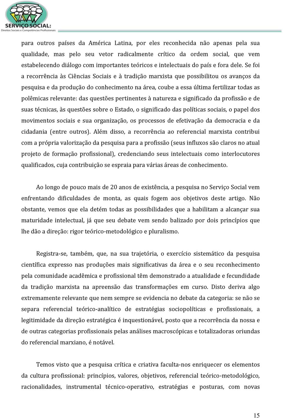 Se foi a recorrência às Ciências Sociais e à tradição marxista que possibilitou os avanços da pesquisa e da produção do conhecimento na área, coube a essa última fertilizar todas as polêmicas