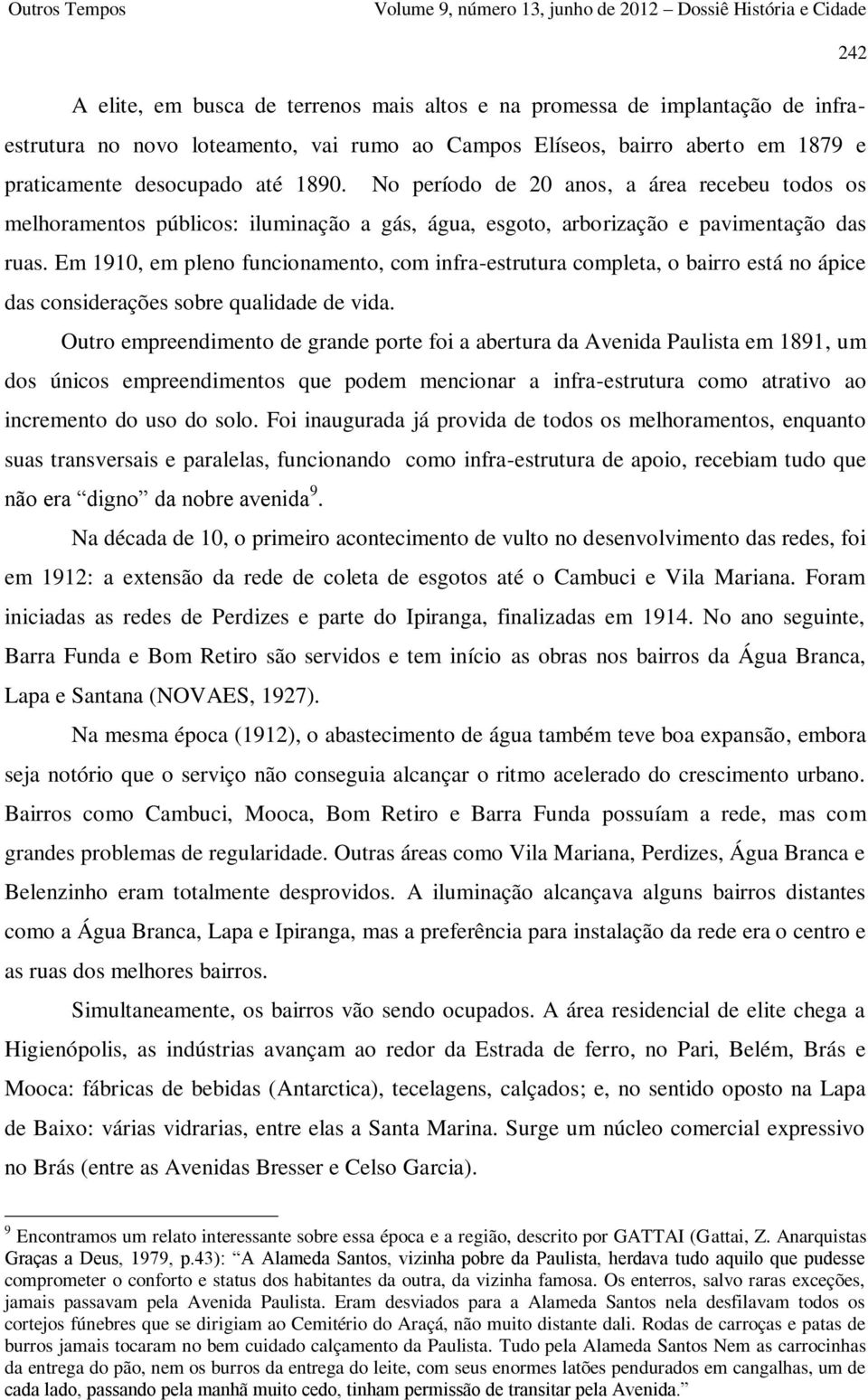 Em 1910, em pleno funcionamento, com infra-estrutura completa, o bairro está no ápice das considerações sobre qualidade de vida.