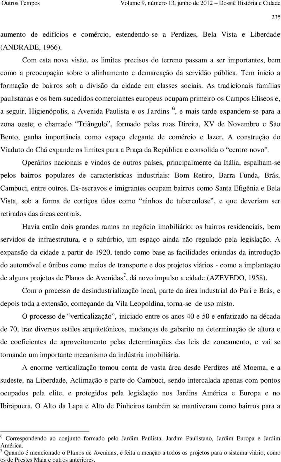 Tem início a formação de bairros sob a divisão da cidade em classes sociais.