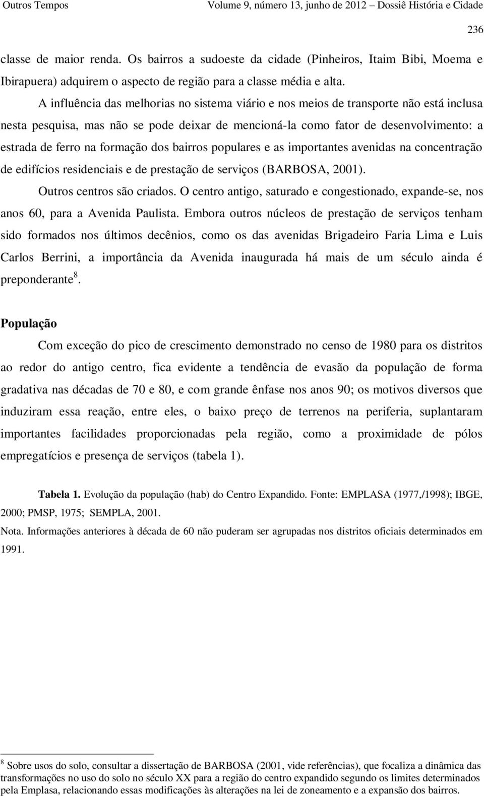 formação dos bairros populares e as importantes avenidas na concentração de edifícios residenciais e de prestação de serviços (BARBOSA, 2001). Outros centros são criados.