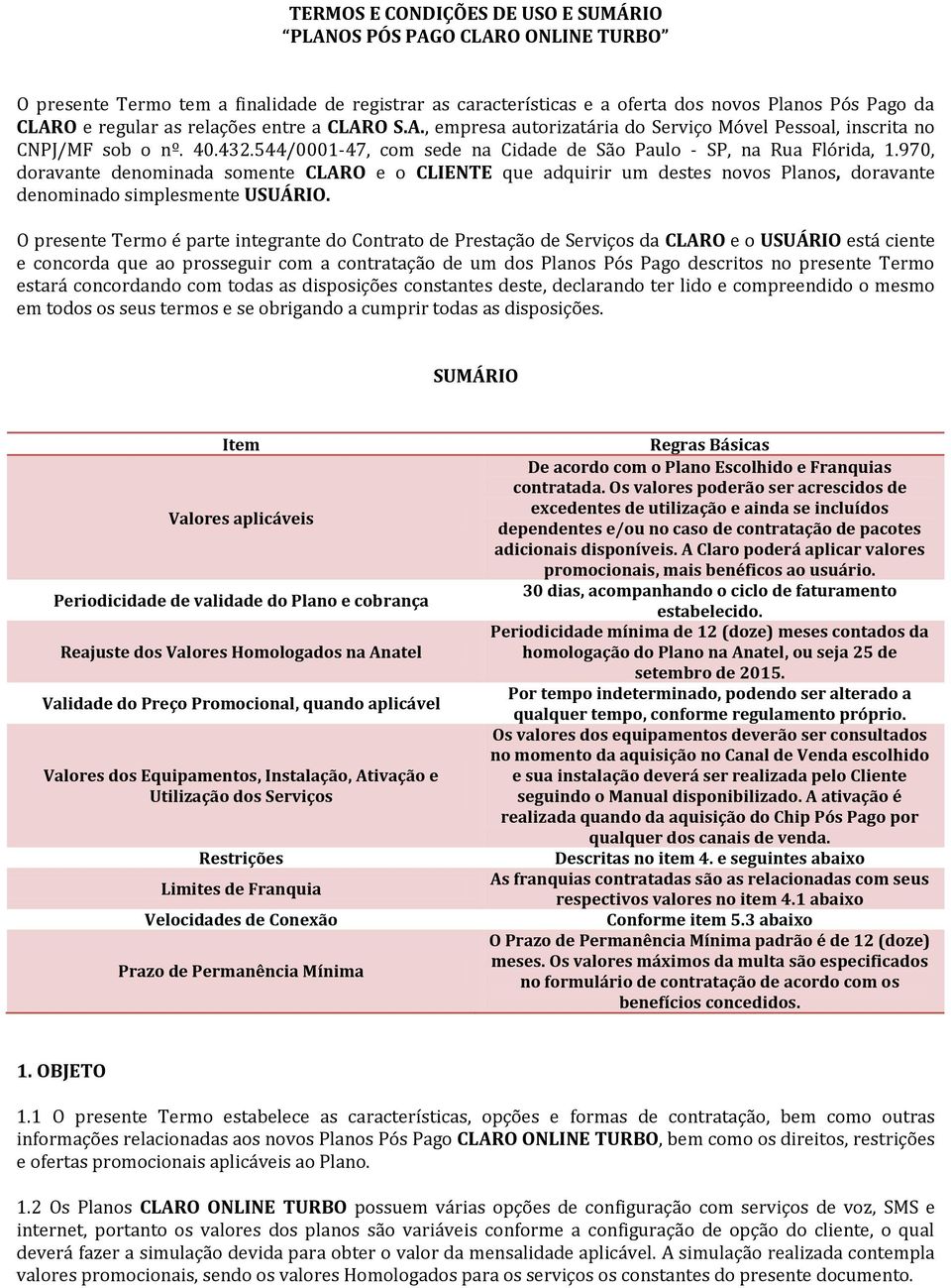 970, doravante denominada somente CLARO e o CLIENTE que adquirir um destes novos Planos, doravante denominado simplesmente USUÁRIO.