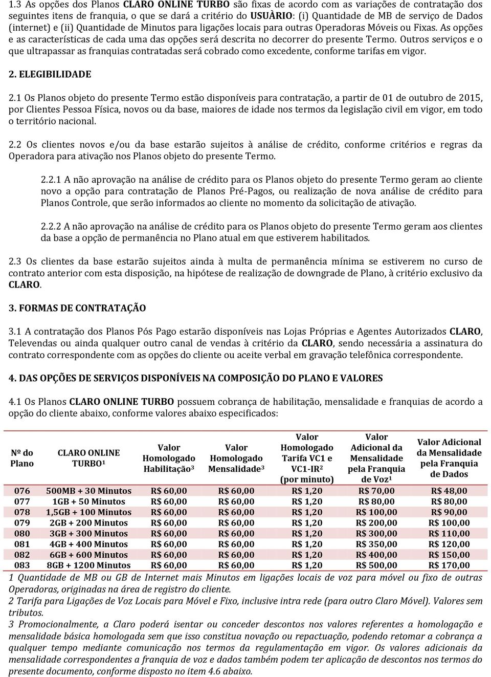 As opções e as características de cada uma das opções será descrita no decorrer do presente Termo.