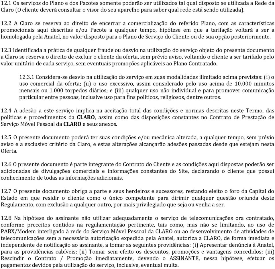 2 A Claro se reserva ao direito de encerrar a comercialização do referido Plano, com as características promocionais aqui descritas e/ou Pacote a qualquer tempo, hipótese em que a tarifação voltará a