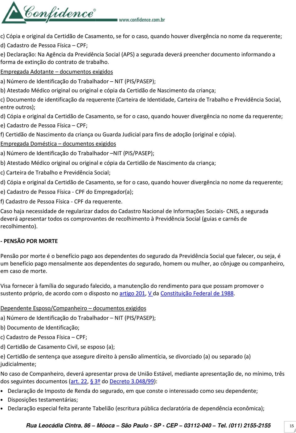 Empregada Adotante documentos exigidos a) Número de Identificação do Trabalhador NIT (PIS/PASEP); b) Atestado Médico original ou original e cópia da Certidão de Nascimento da criança; c) Documento de