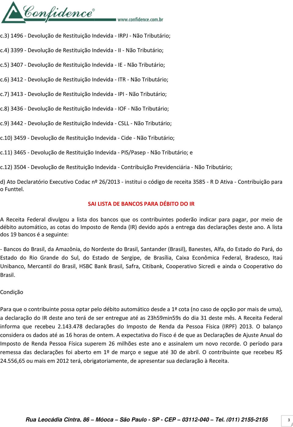 7) 3413 - Devolução de Restituição Indevida - IPI - Não Tributário; c.8) 3436 - Devolução de Restituição Indevida - IOF - Não Tributário; c.