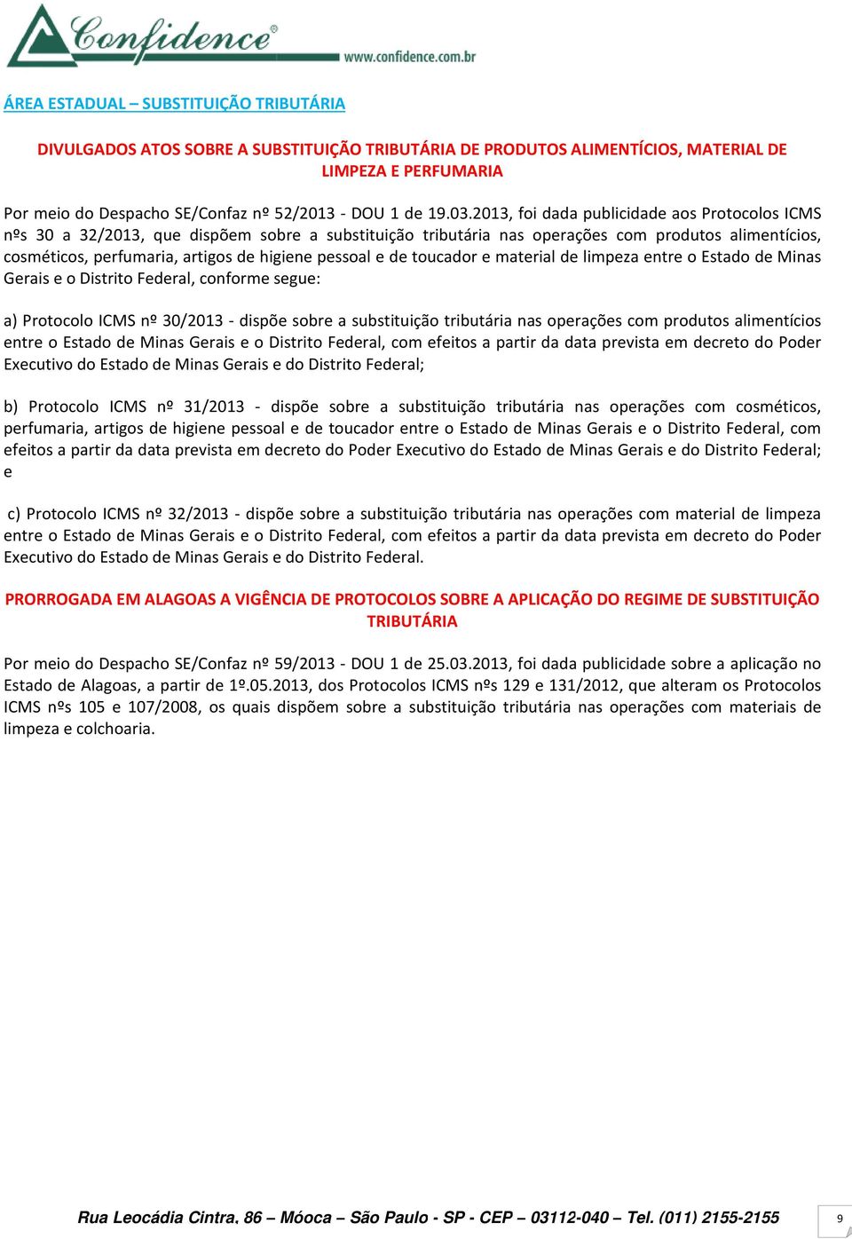 2013, foi dada publicidade aos Protocolos ICMS nºs 30 a 32/2013, que dispõem sobre a substituição tributária nas operações com produtos alimentícios, cosméticos, perfumaria, artigos de higiene