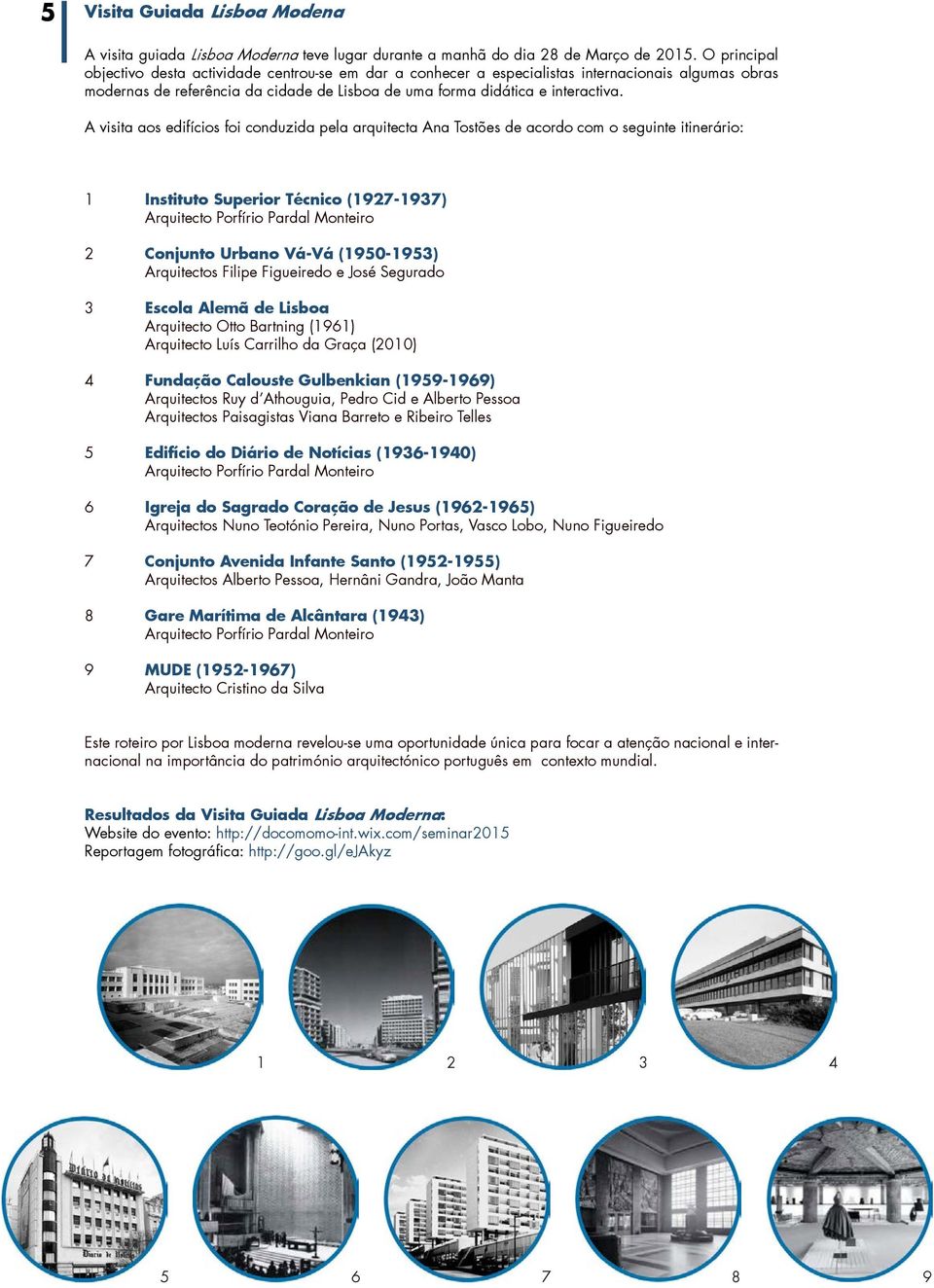 A visita aos edifícios foi conduzida pela arquitecta Ana Tostões de acordo com o seguinte itinerário: 1 Instituto Superior Técnico (1927-1937) Arquitecto Porfírio Pardal Monteiro 2 Conjunto Urbano