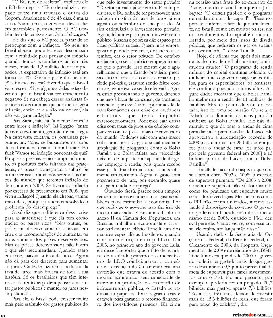 Só aqui no Brasil alguém pode ter essa desconexão com a realidade para pensar em inflação quando temos acumulados aí, em três meses, mais de 1,2 milhão de desempregados.