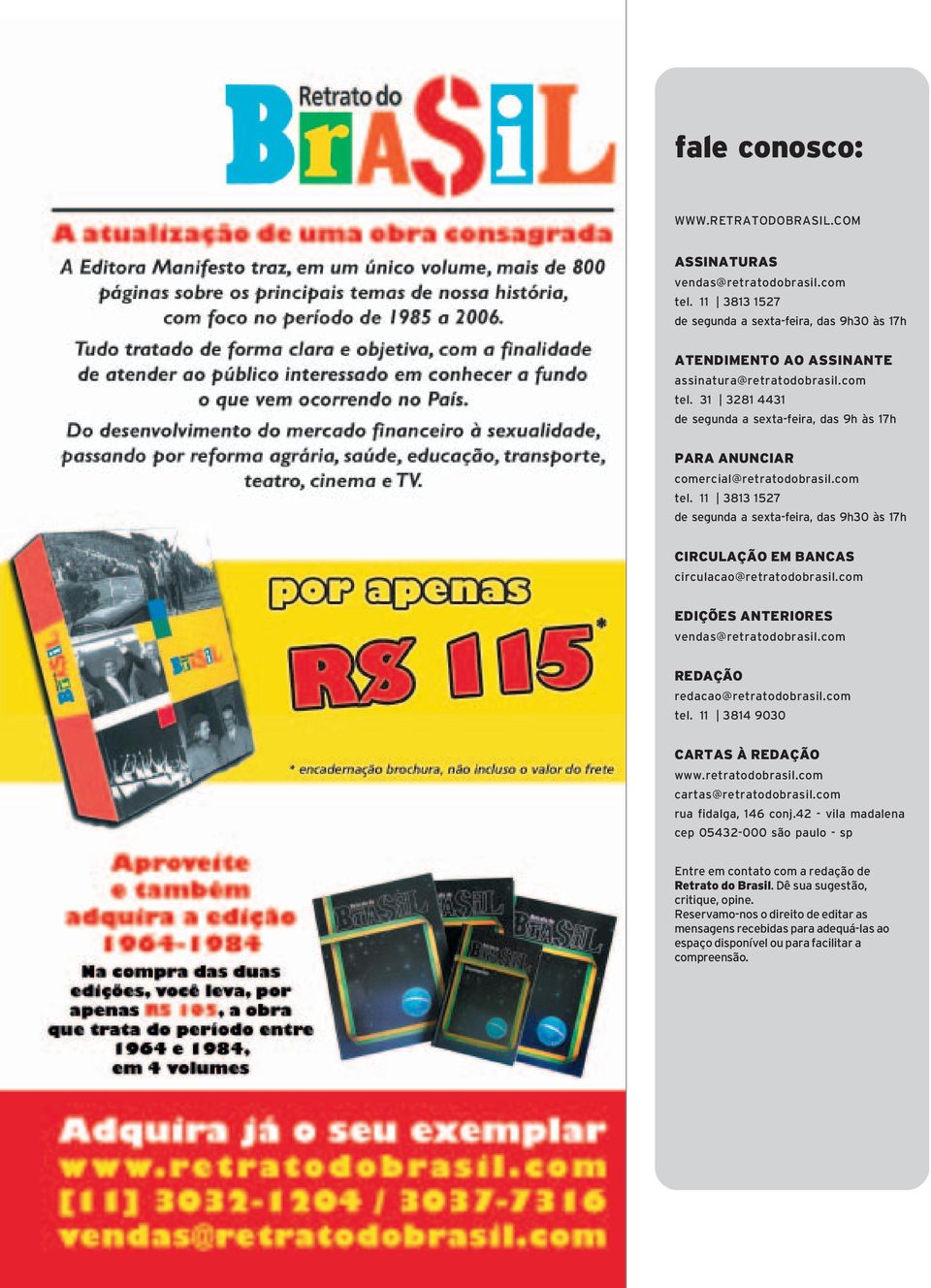 com tel. 11 3814 9030 CARTAS À REDAÇÃO www.retratodobrasil.com cartas@retratodobrasil.com rua fidalga, 146 conj.