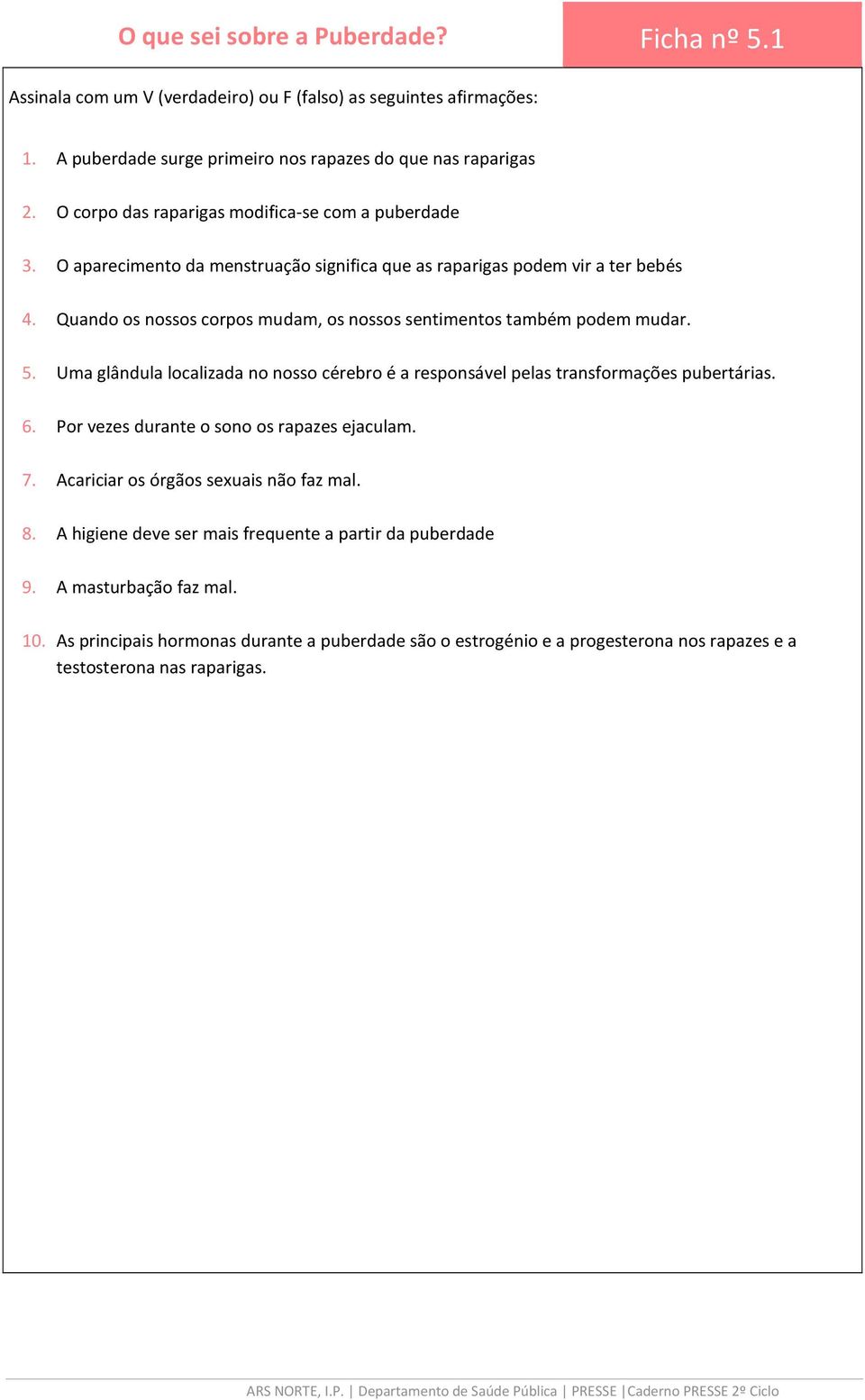 Quando os nossos corpos mudam, os nossos sentimentos também podem mudar. 5. Uma glândula localizada no nosso cérebro é a responsável pelas transformações pubertárias. 6.