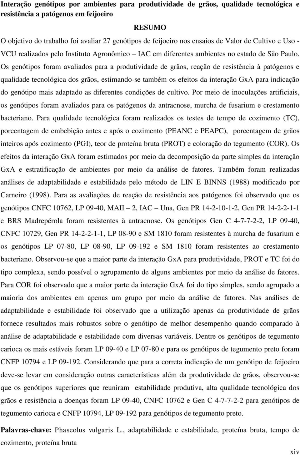 Os genótipos foram avaliados para a produtividade de grãos, reação de resistência à patógenos e qualidade tecnológica dos grãos, estimando-se também os efeitos da interação GxA para indicação do