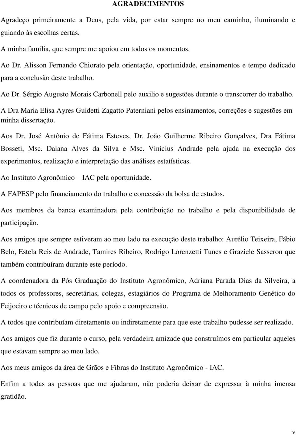 Sérgio Augusto Morais Carbonell pelo auxilio e sugestões durante o transcorrer do trabalho.