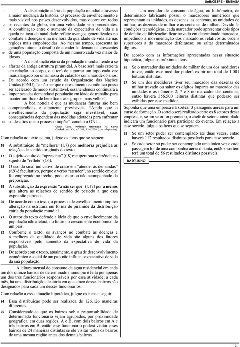 A combinação entre o aumento da expectativa de vida e a queda na taxa de natalidade reflete avanços generalizados no combate a doenças e na melhora da qualidade de vida até nas regiões mais