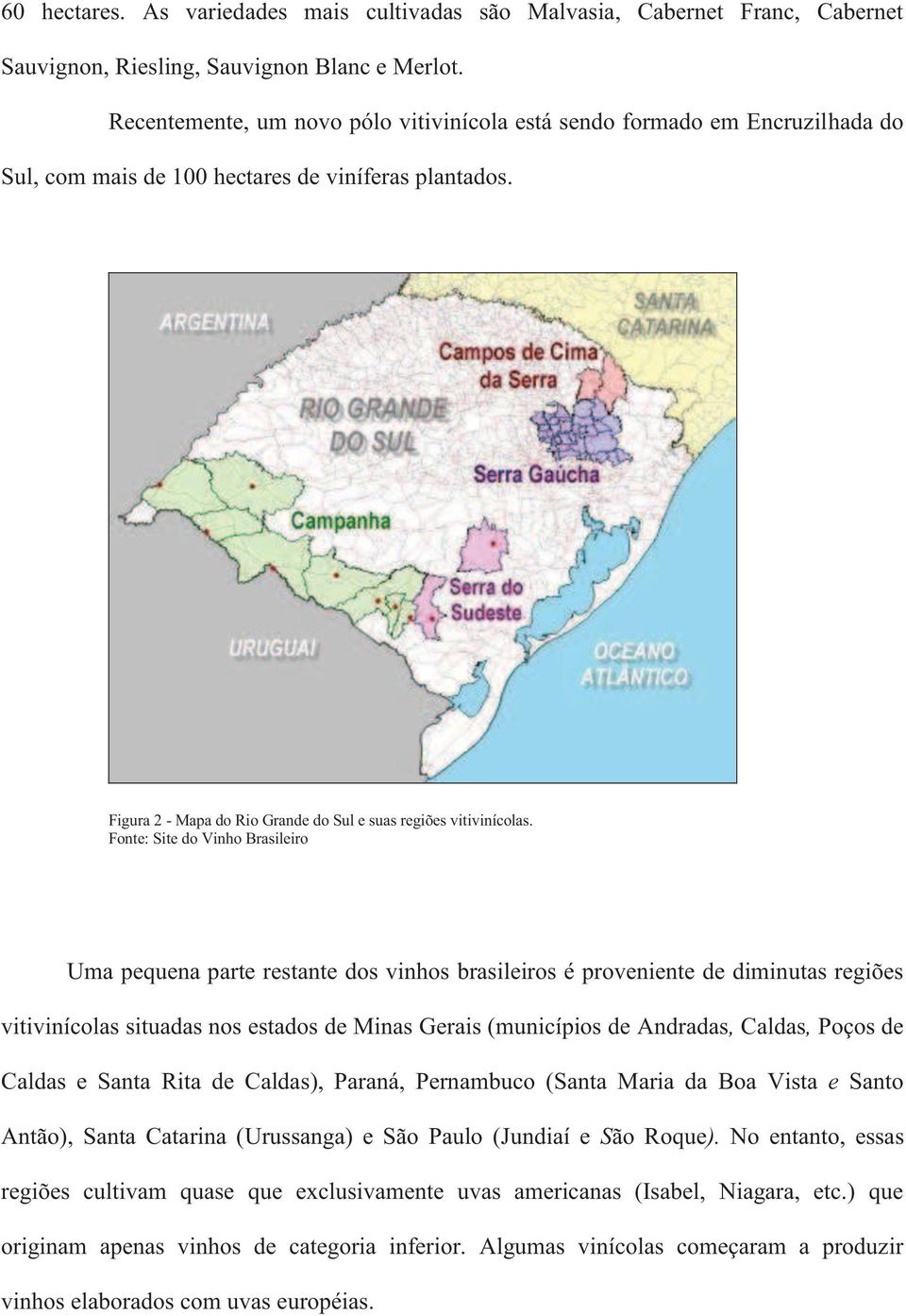 Fonte: Site do Vinho Brasileiro Uma pequena parte restante dos vinhos brasileiros é proveniente de diminutas regiões vitivinícolas situadas nos estados de Minas Gerais (municípios de Andradas,