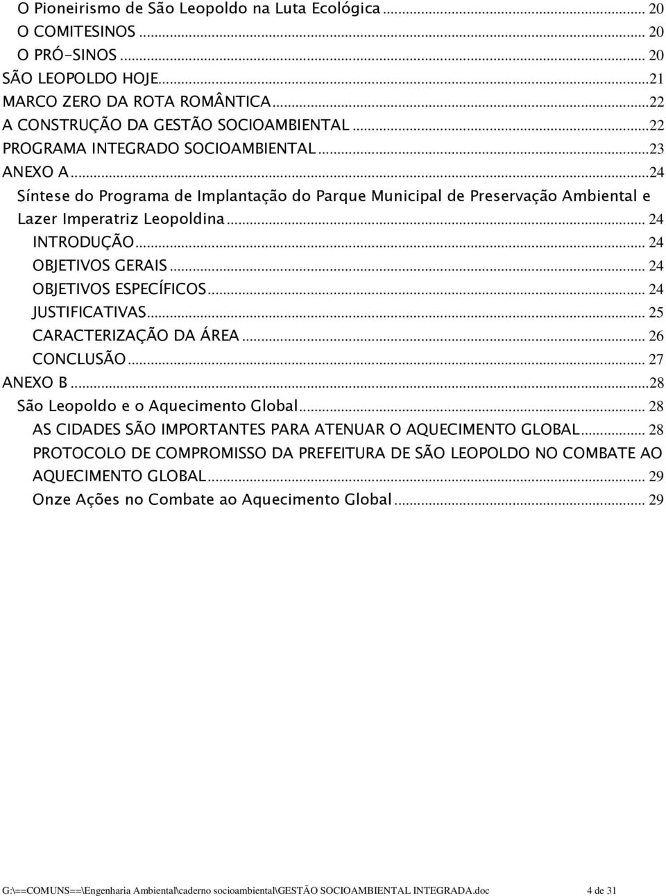 .. 24 OBJETIVOS GERAIS... 24 OBJETIVOS ESPECÍFICOS... 24 JUSTIFICATIVAS... 25 CARACTERIZAÇÃO DA ÁREA... 26 CONCLUSÃO... 27 ANEXO B...28 São Leopoldo e o Aquecimento Global.