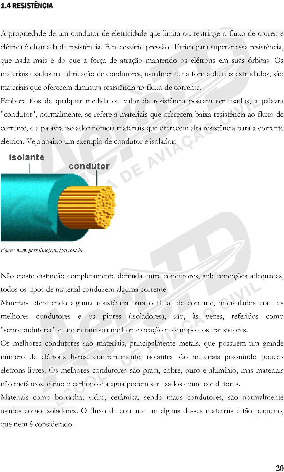 Os materiais usados na fabricação de condutores, usualmente na forma de fios extrudados, são materiais que oferecem diminuta resistência ao fluxo de corrente.