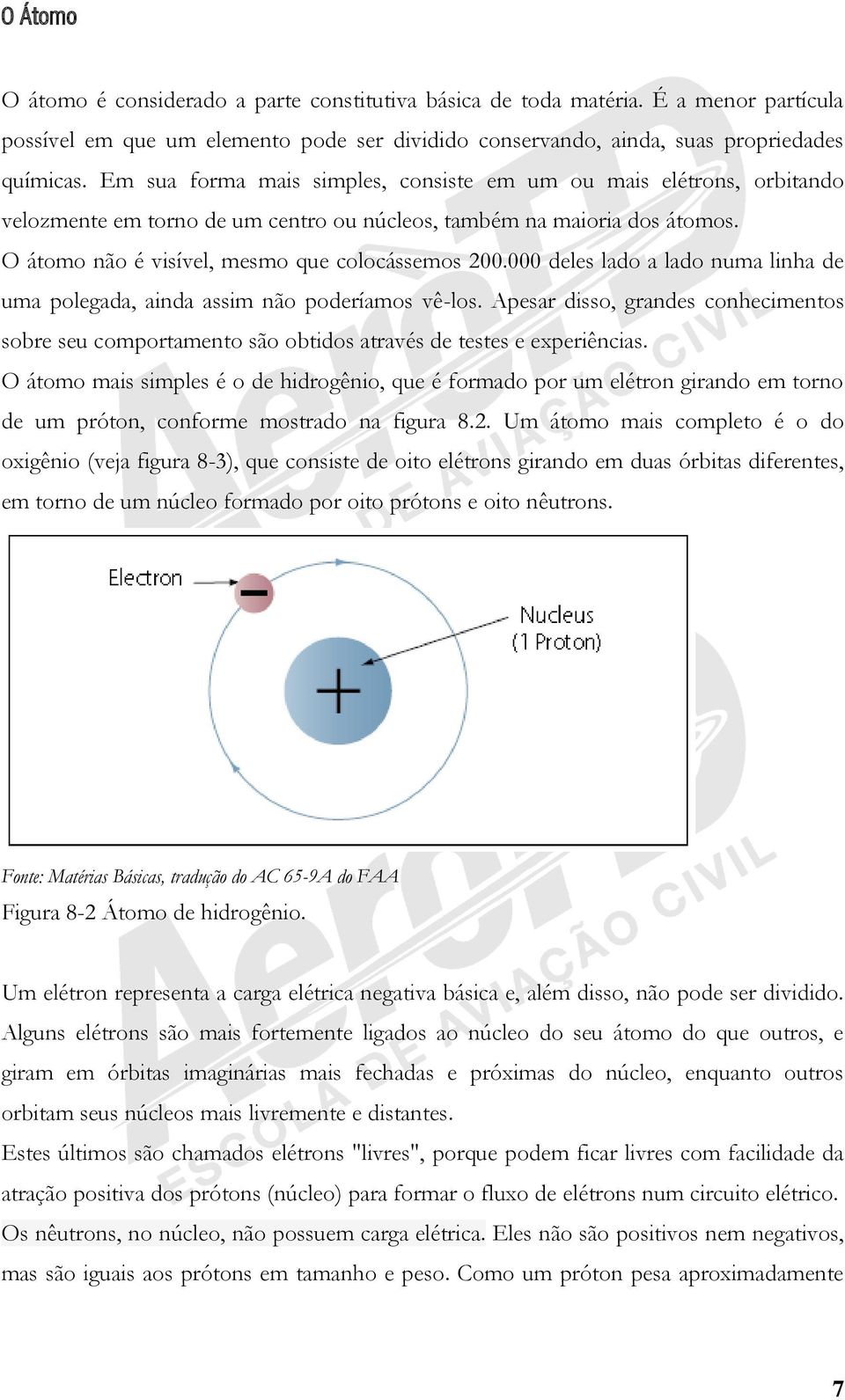 000 deles lado a lado numa linha de uma polegada, ainda assim não poderíamos vê-los. Apesar disso, grandes conhecimentos sobre seu comportamento são obtidos através de testes e experiências.