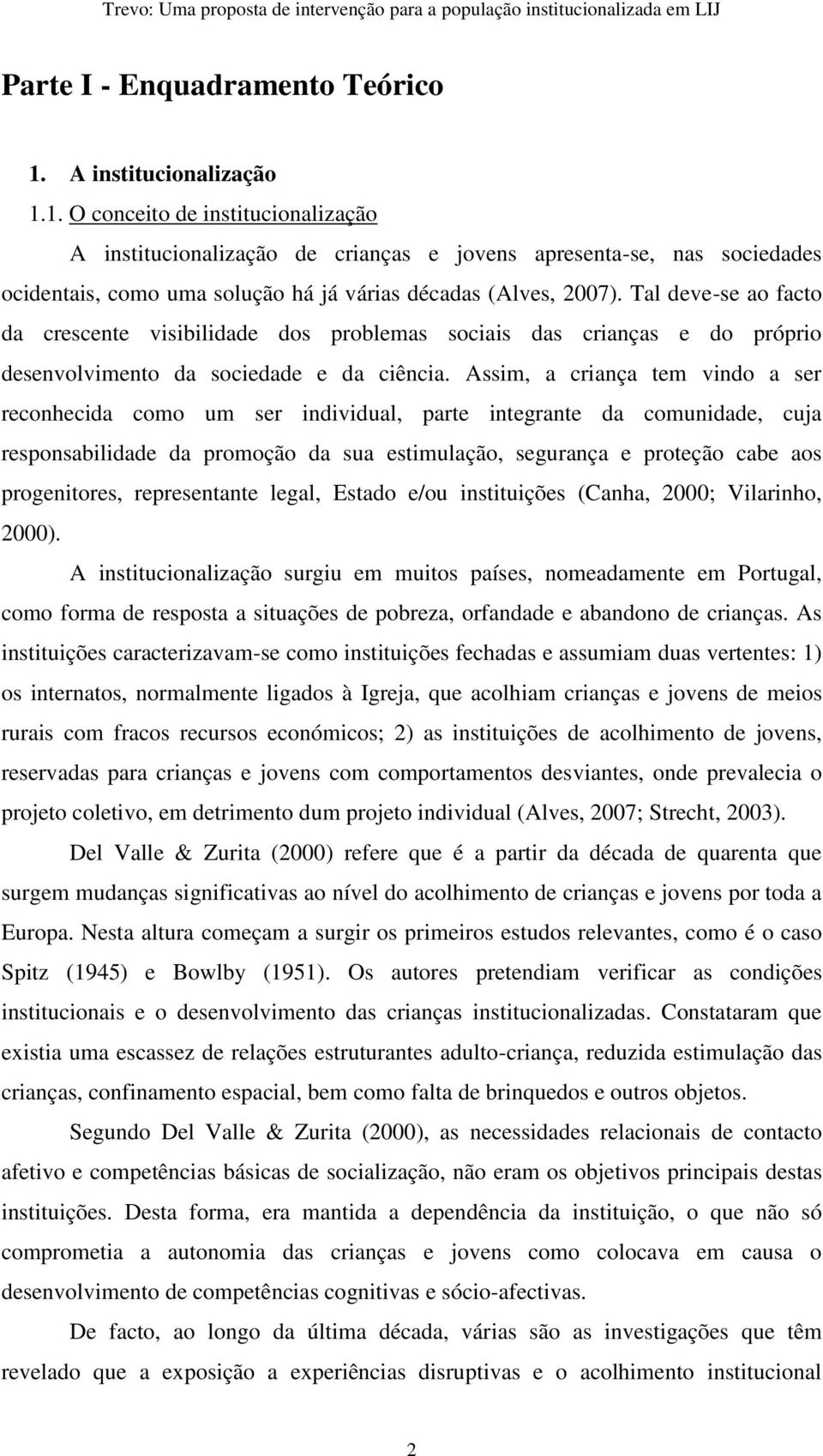 Tal deve-se ao facto da crescente visibilidade dos problemas sociais das crianças e do próprio desenvolvimento da sociedade e da ciência.