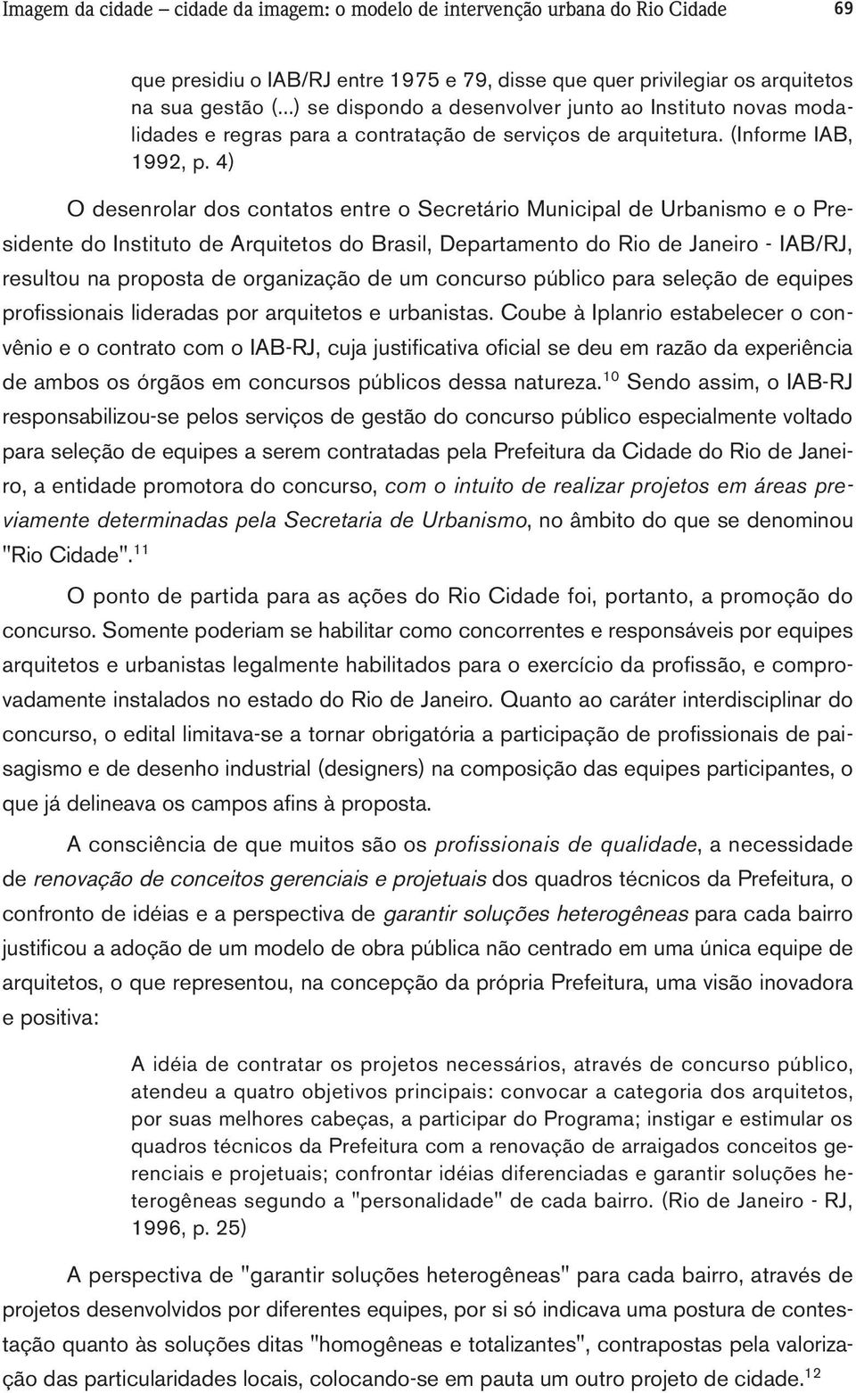 4) O desenrolar dos contatos entre o Secretário Municipal de Urbanismo e o Presidente do Instituto de Arquitetos do Brasil, Departamento do Rio de Janeiro - IAB/RJ, resultou na proposta de