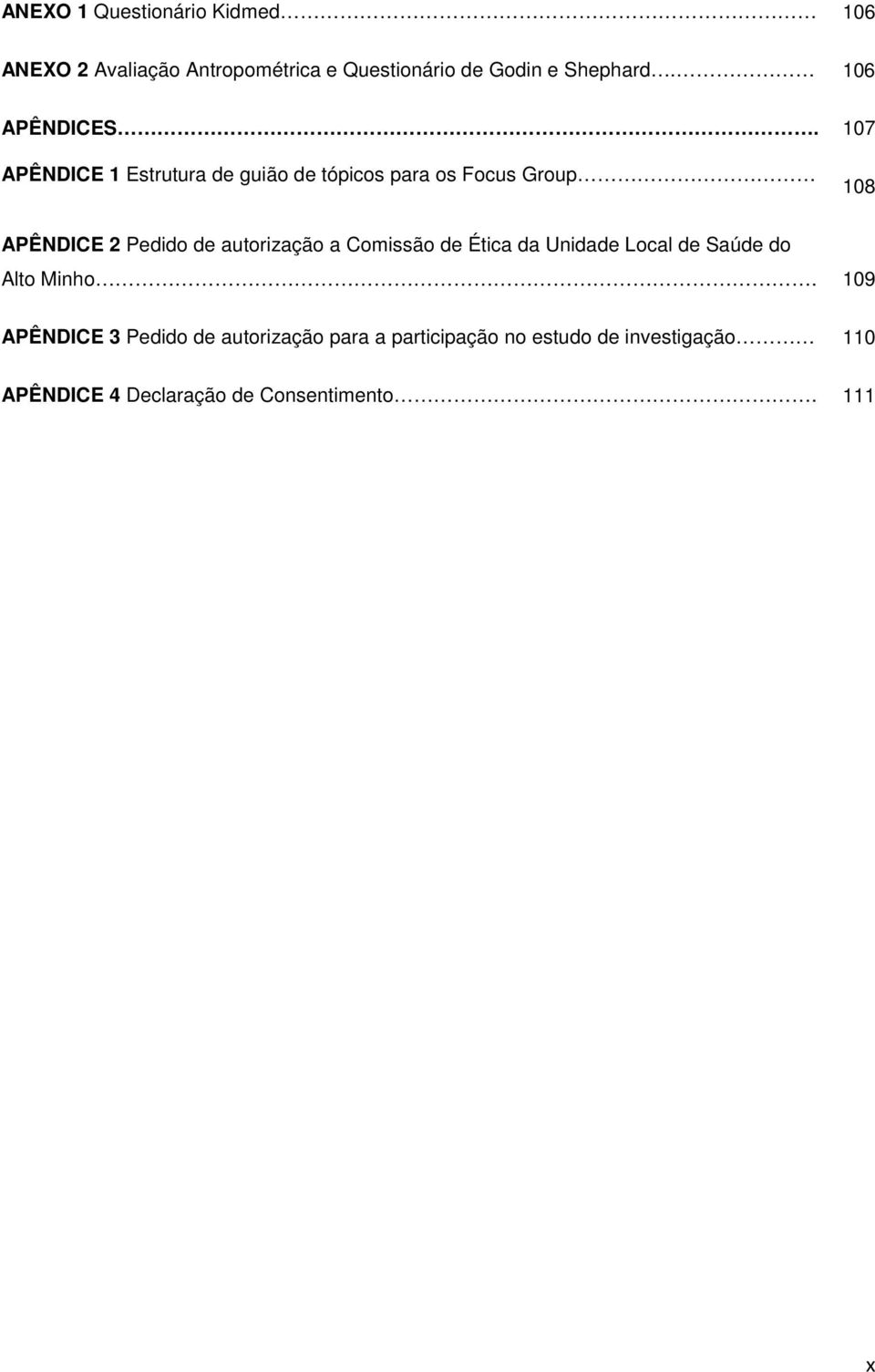 107 APÊNDICE 1 Estrutura de guião de tópicos para os Focus Group 108 APÊNDICE 2 Pedido de autorização