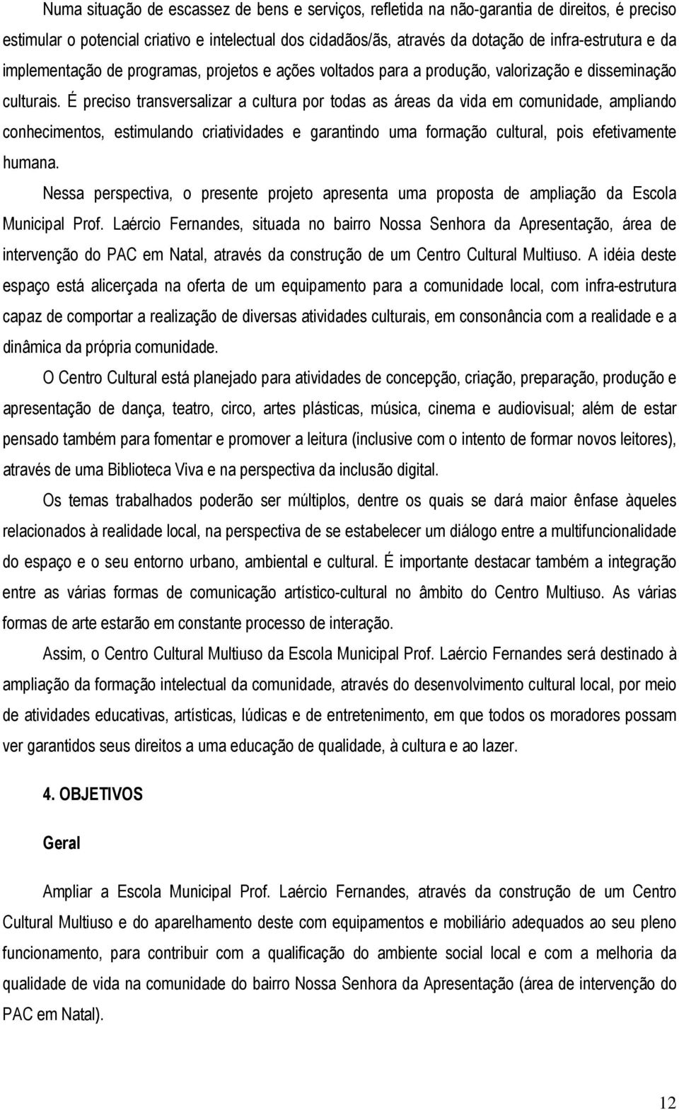 É preciso transversalizar a cultura por todas as áreas da vida em comunidade, ampliando conhecimentos, estimulando criatividades e garantindo uma formação cultural, pois efetivamente humana.