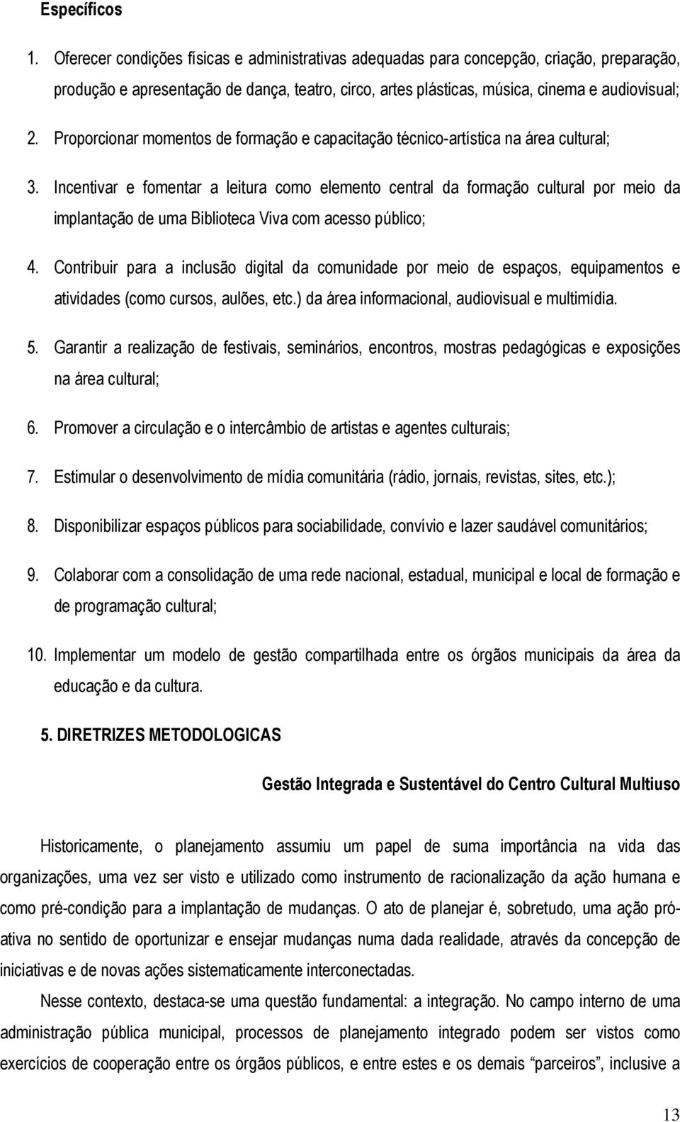 Proporcionar momentos de formação e capacitação técnico-artística na área cultural; 3.