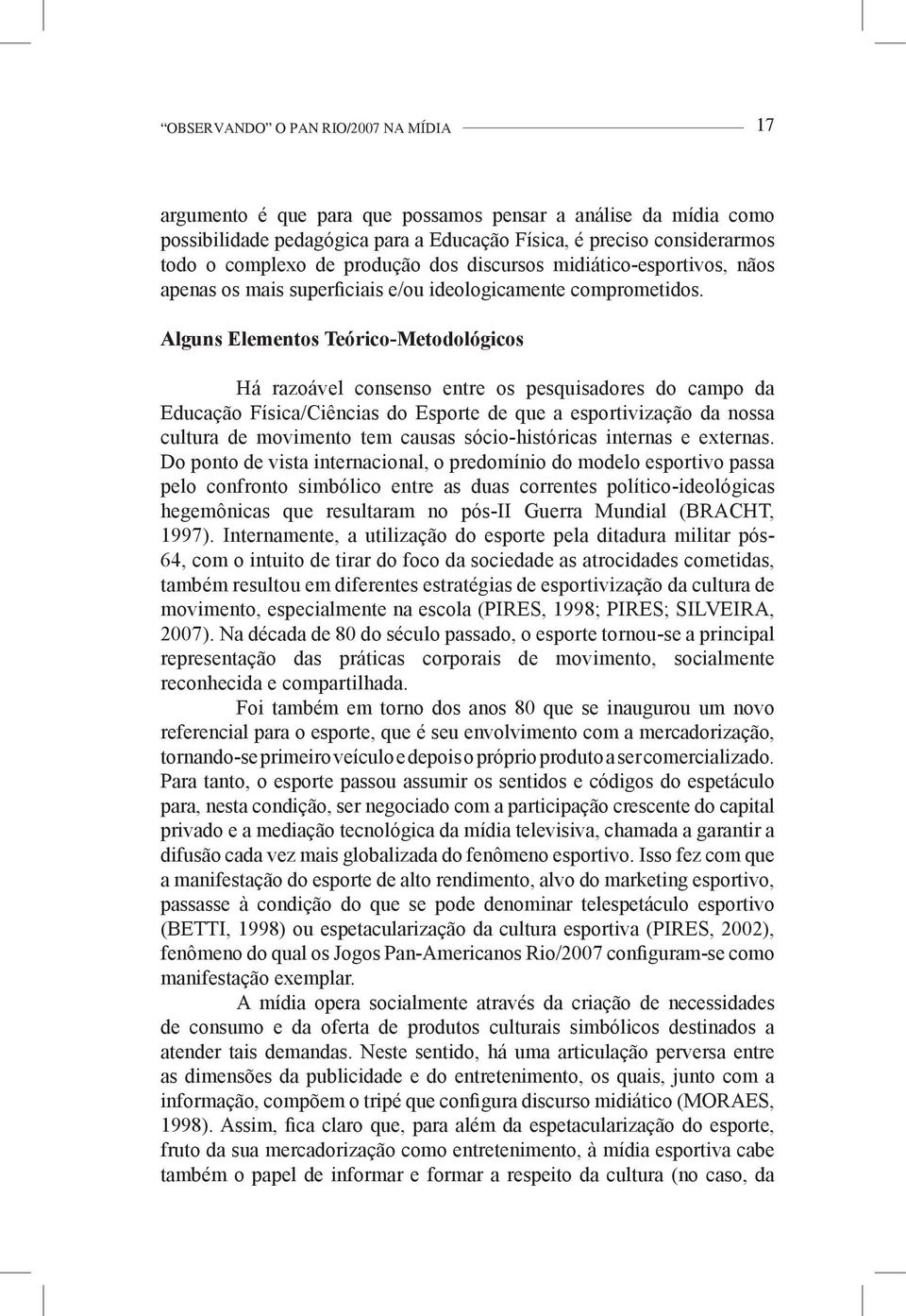 Alguns Elementos Teórico-Metodológicos Há razoável consenso entre os pesquisadores do campo da Educação Física/Ciências do Esporte de que a esportivização da nossa cultura de movimento tem causas