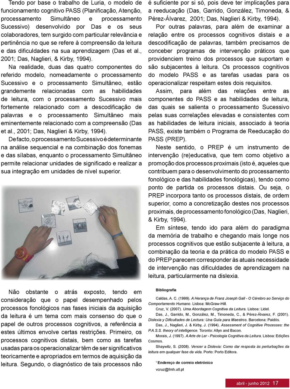 Na realidade, duas das quatro componentes do referido modelo, nomeadamente o processamento Sucessivo e o processamento Simultâneo, estão grandemente relacionadas com as habilidades de leitura, com o