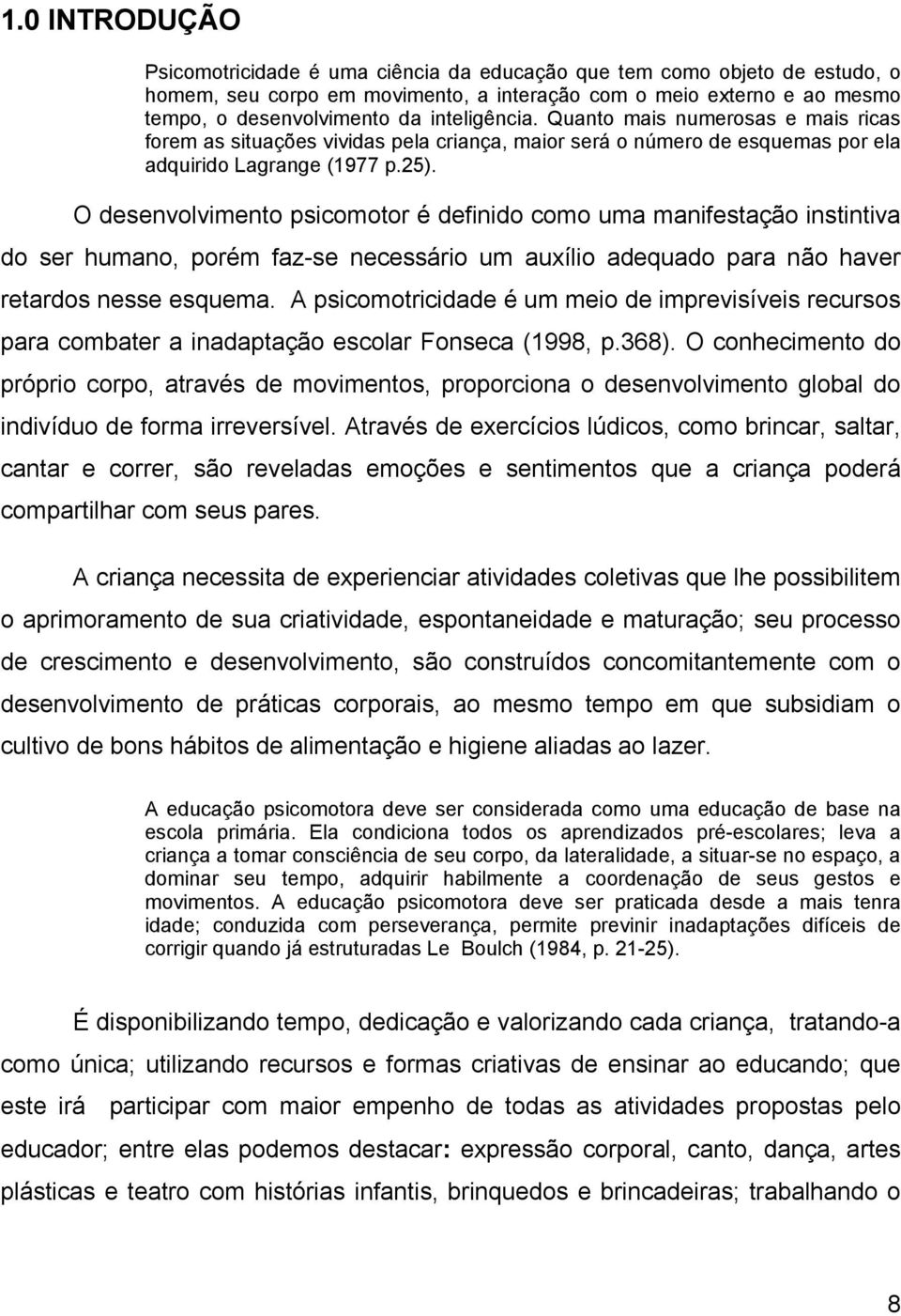 O desenvolvimento psicomotor é definido como uma manifestação instintiva do ser humano, porém faz-se necessário um auxílio adequado para não haver retardos nesse esquema.